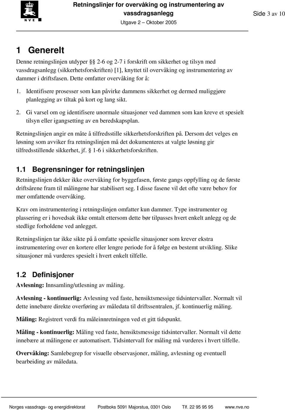 Identifisere prosesser som kan påvirke dammens sikkerhet og dermed muliggjøre planlegging av tiltak på kort og lang sikt. 2.