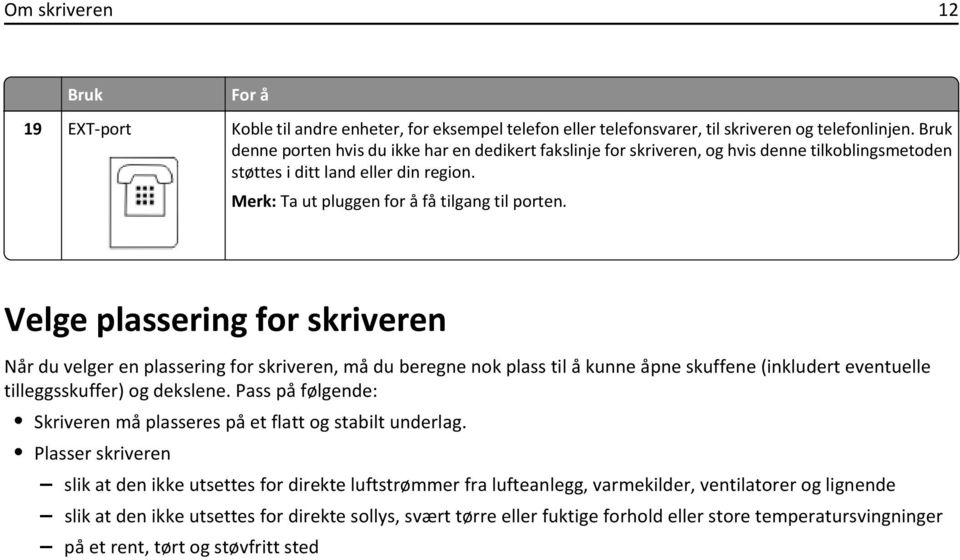 Velge plassering for skriveren Når du velger en plassering for skriveren, må du beregne nok plass til å kunne åpne skuffene (inkludert eventuelle tilleggsskuffer) og dekslene.