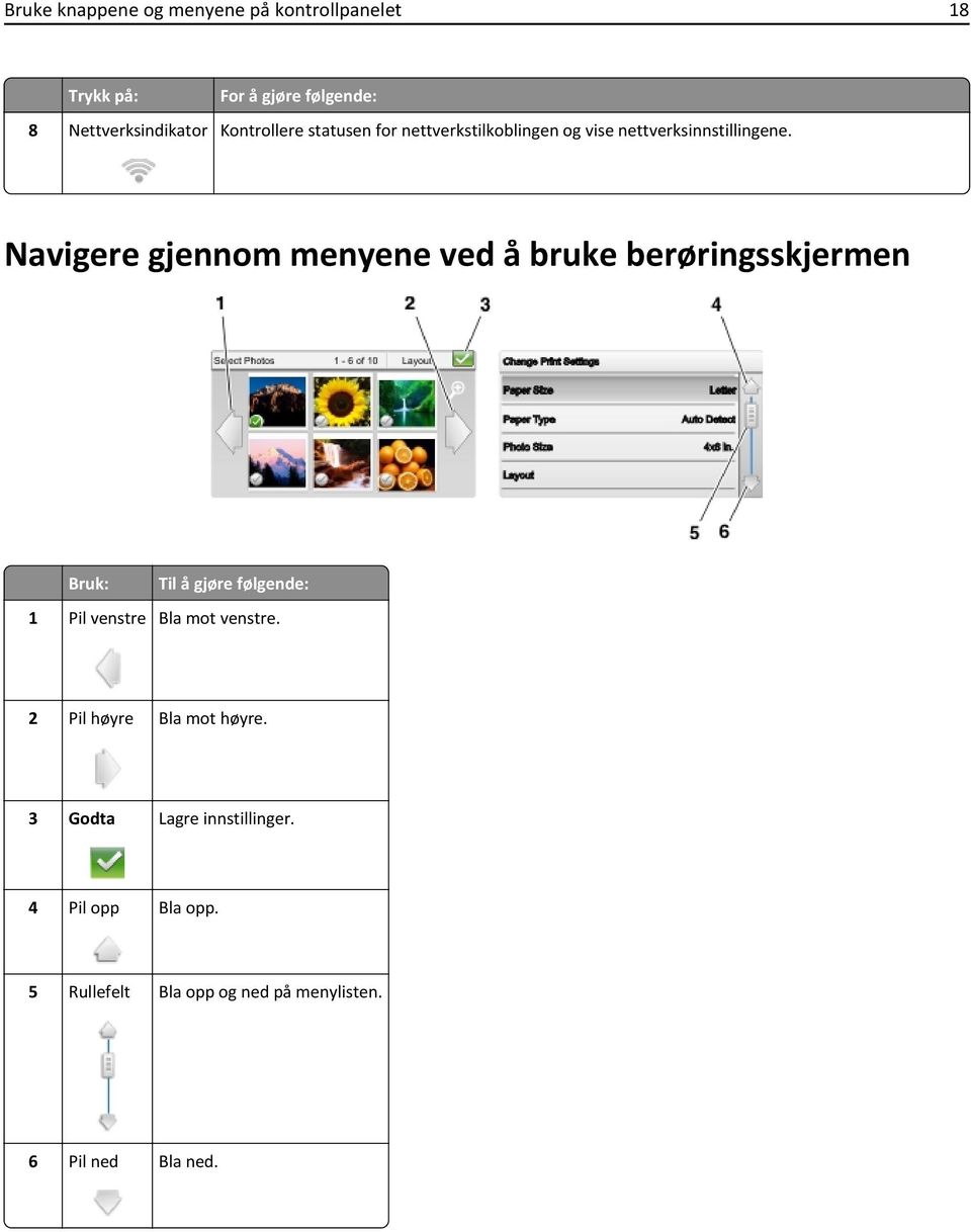 Navigere gjennom menyene ved å bruke berøringsskjermen Bruk: Til å gjøre følgende: 1 Pil venstre Bla mot