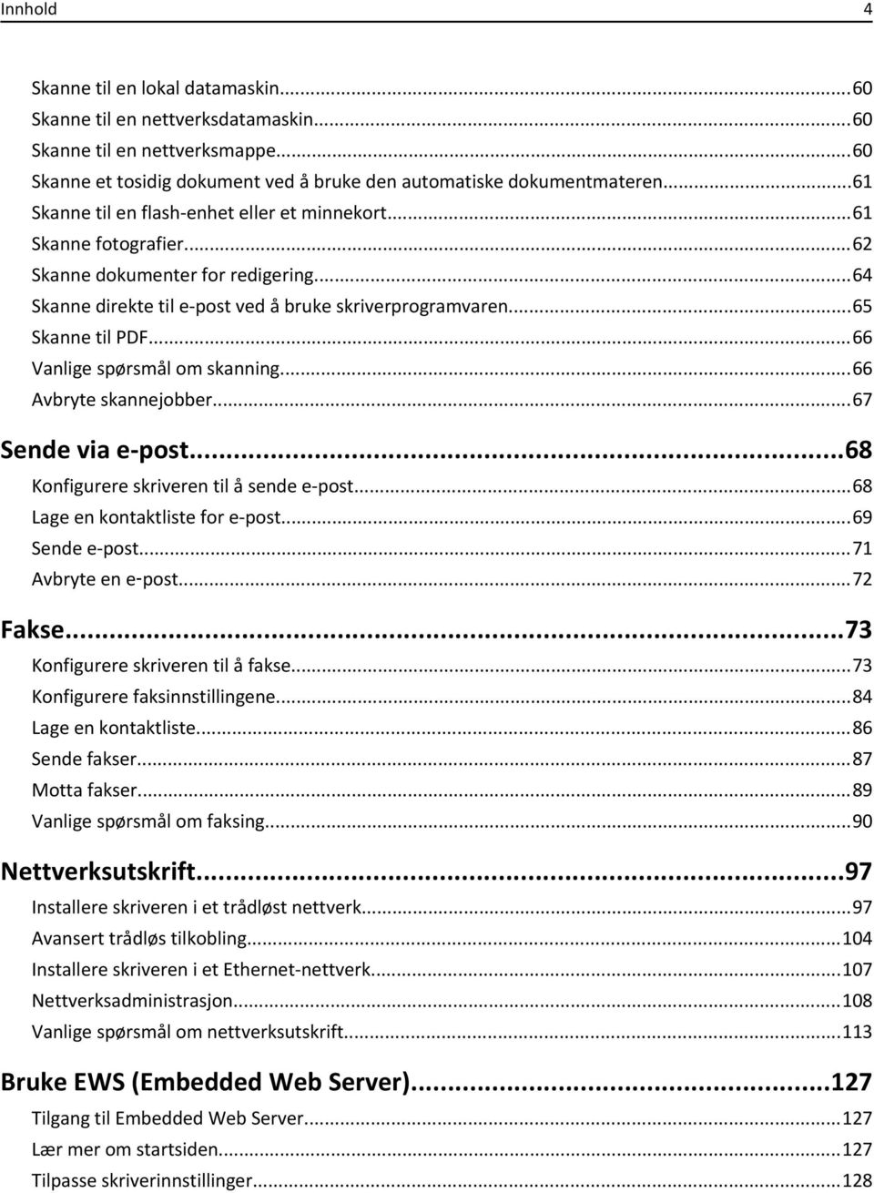 ..66 Vanlige spørsmål om skanning...66 Avbryte skannejobber...67 Sende via e-post...68 Konfigurere skriveren til å sende e-post...68 Lage en kontaktliste for e-post...69 Sende e-post.