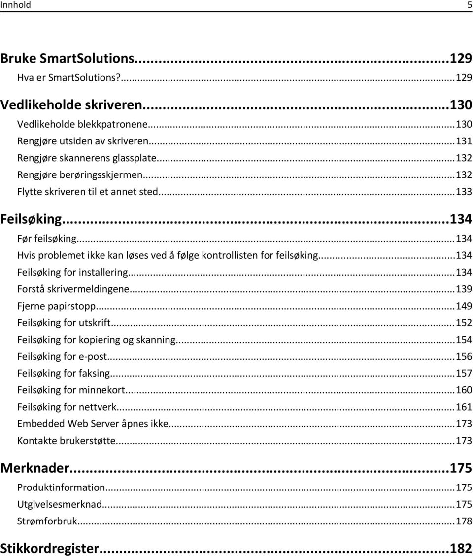 ..134 Feilsøking for installering...134 Forstå skrivermeldingene...139 Fjerne papirstopp...149 Feilsøking for utskrift...152 Feilsøking for kopiering og skanning...154 Feilsøking for e-post.