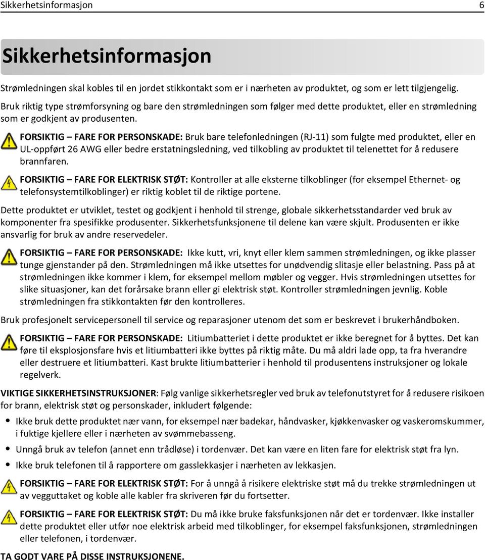 FORSIKTIG FARE FOR PERSONSKADE: Bruk bare telefonledningen (RJ-11) som fulgte med produktet, eller en UL-oppført 26 AWG eller bedre erstatningsledning, ved tilkobling av produktet til telenettet for