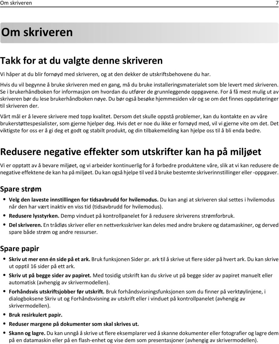 Se i brukerhåndboken for informasjon om hvordan du utfører de grunnleggende oppgavene. For å få mest mulig ut av skriveren bør du lese brukerhåndboken nøye.