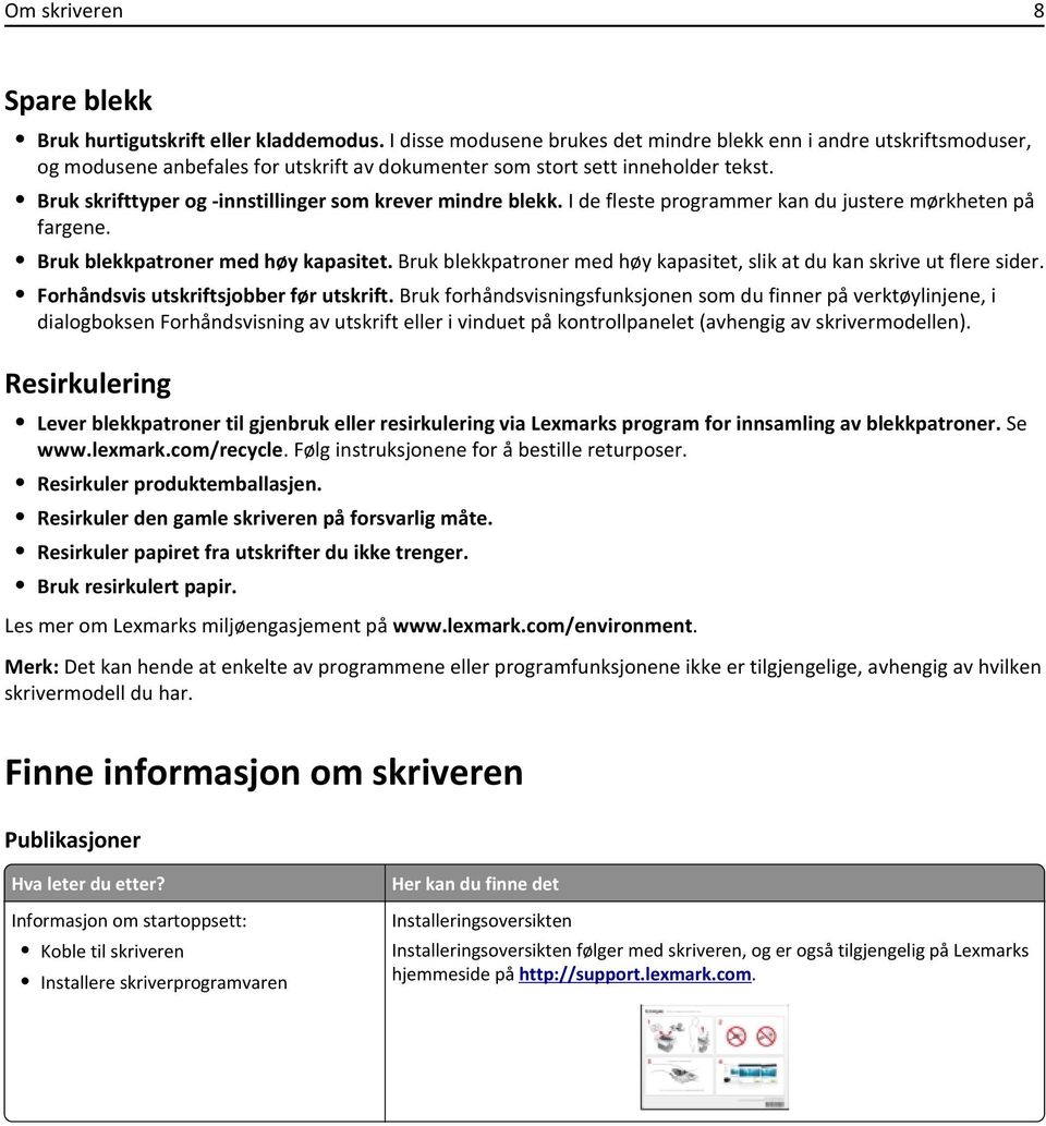 Bruk skrifttyper og -innstillinger som krever mindre blekk. I de fleste programmer kan du justere mørkheten på fargene. Bruk blekkpatroner med høy kapasitet.