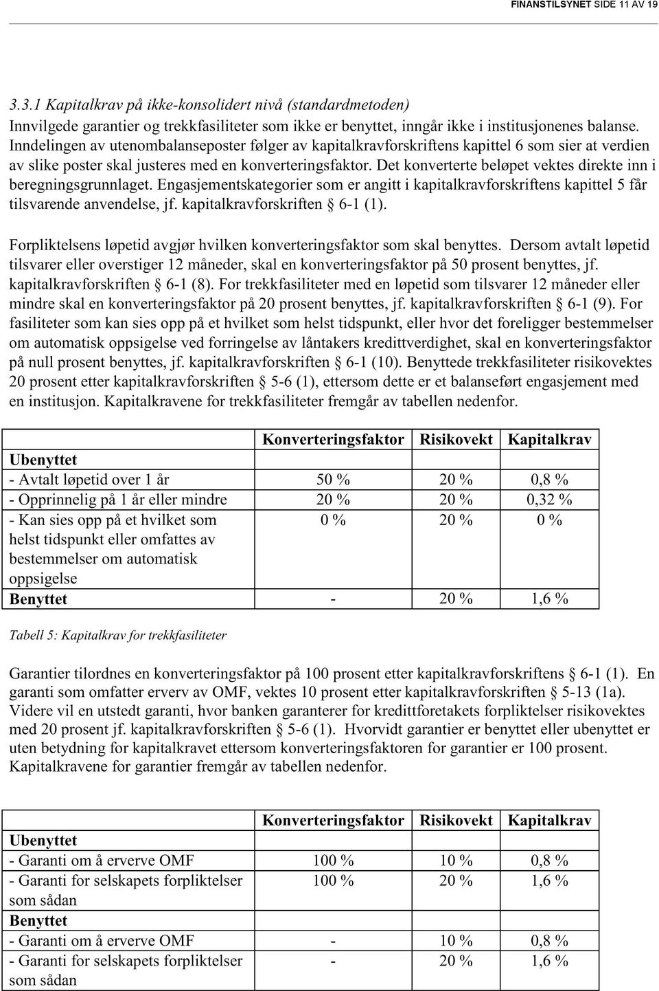 Det konverterte beløpet vektes direkte inn i beregningsgrunnlaget. Engasjementskategorier som er angitt i kapitalkravforskriftens kapittel 5 får tilsvarende anvendelse, jf.