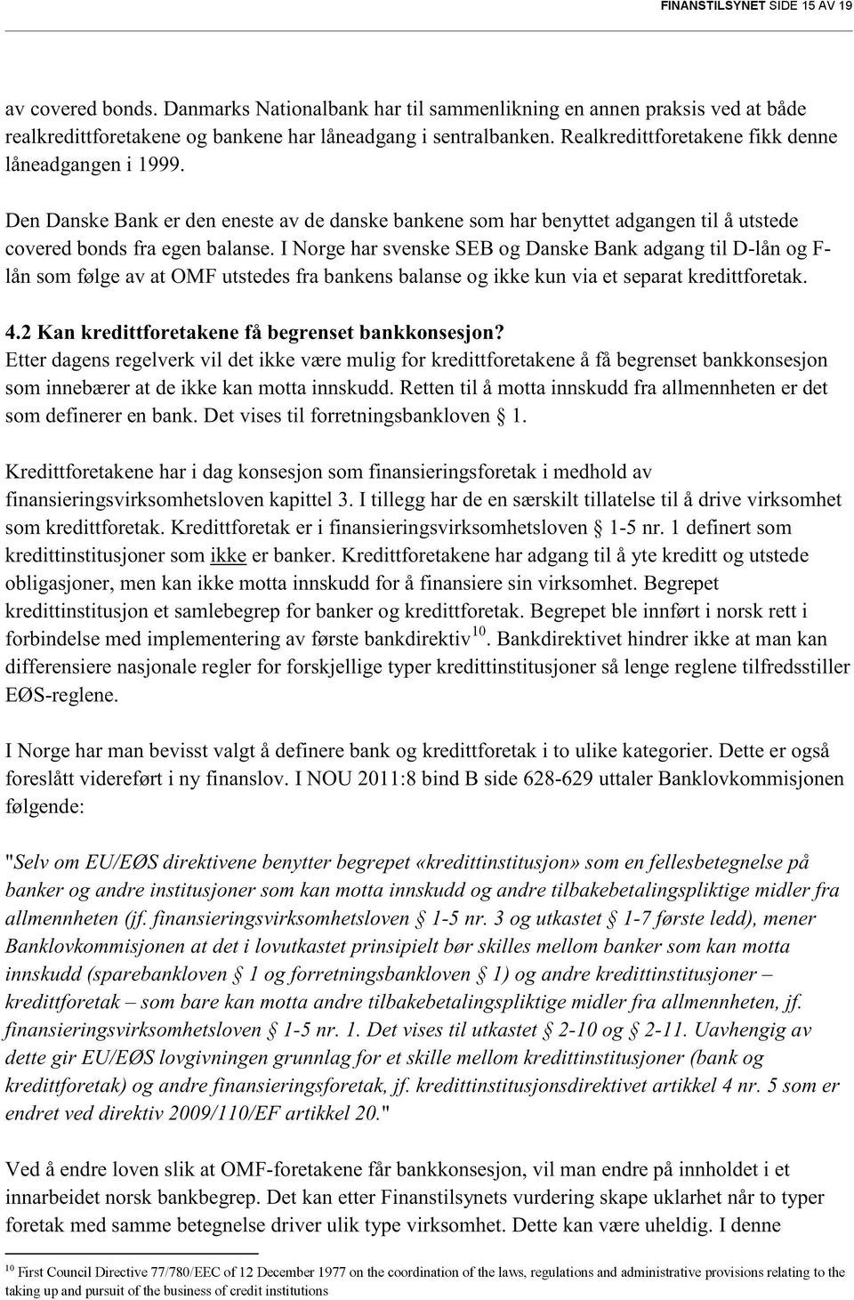 i Norge har svenskeseb og DanskeBank adgangtil D -lån og Flån somfølge av at OMF utstedesfra bankensbalanseog ikk e kun via et separatkredittforetak. 4.