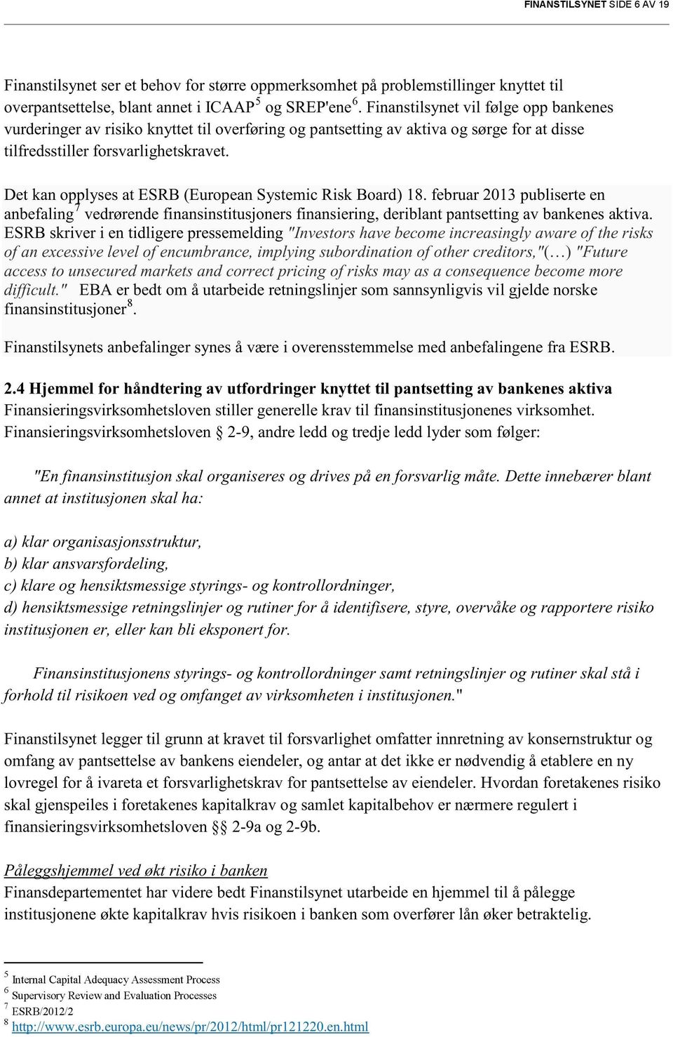 Det kan opplyses at ESRB (European Systemic Risk Board) 18. februar 2013 publiserte en anbefaling 7 vedrørende finansinstitusjoners finansiering, deriblant pantsetting av bankenes aktiva.