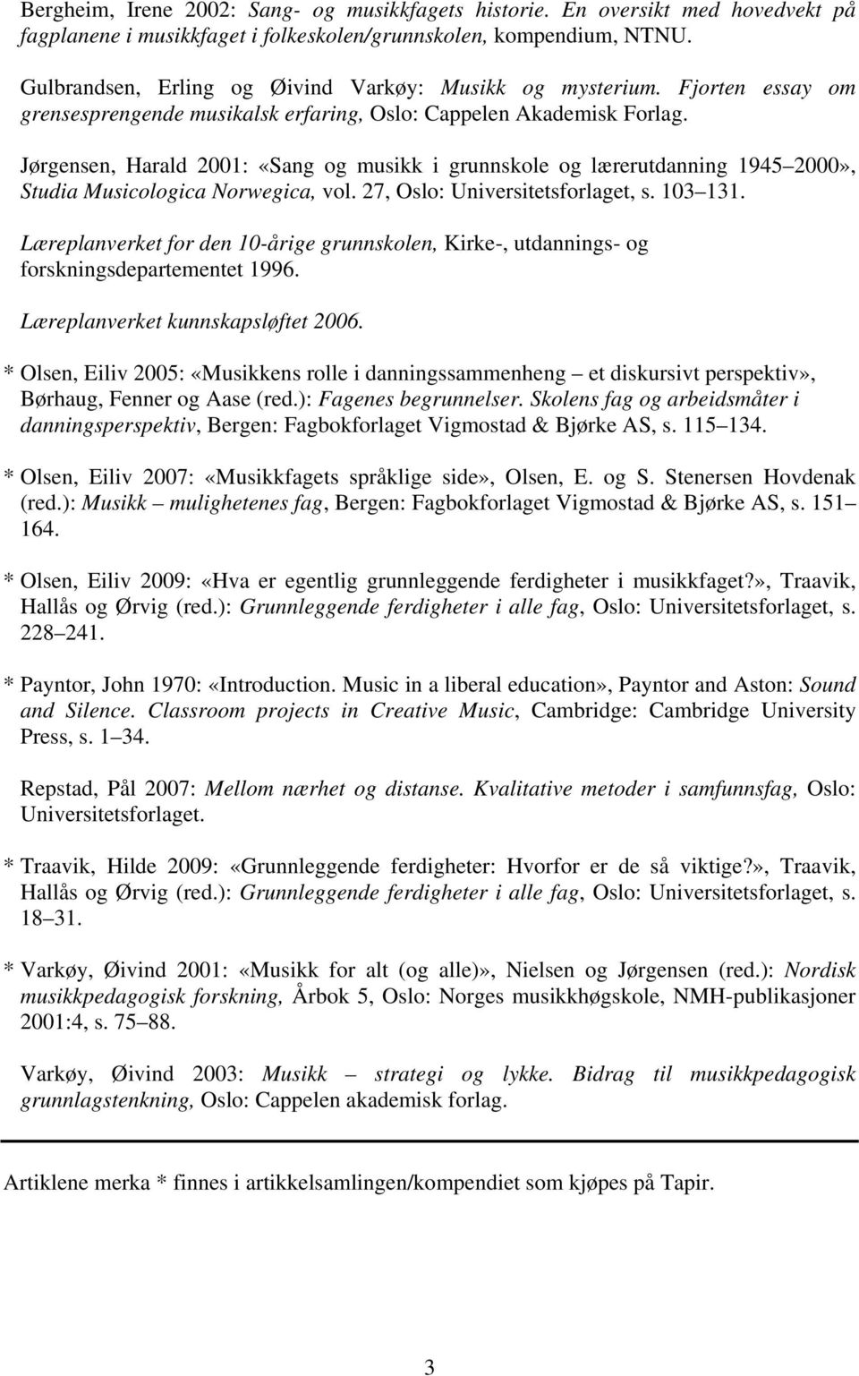 Jørgensen, Harald 2001: «Sang og musikk i grunnskole og lærerutdanning 1945 2000», Studia Musicologica Norwegica, vol. 27, Oslo: Universitetsforlaget, s. 103 131.