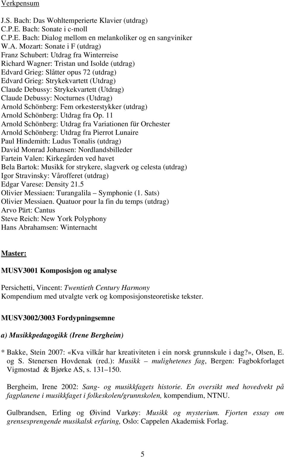 Debussy: Strykekvartett (Utdrag) Claude Debussy: Nocturnes (Utdrag) Arnold Schönberg: Fem orkesterstykker (utdrag) Arnold Schönberg: Utdrag fra Op.