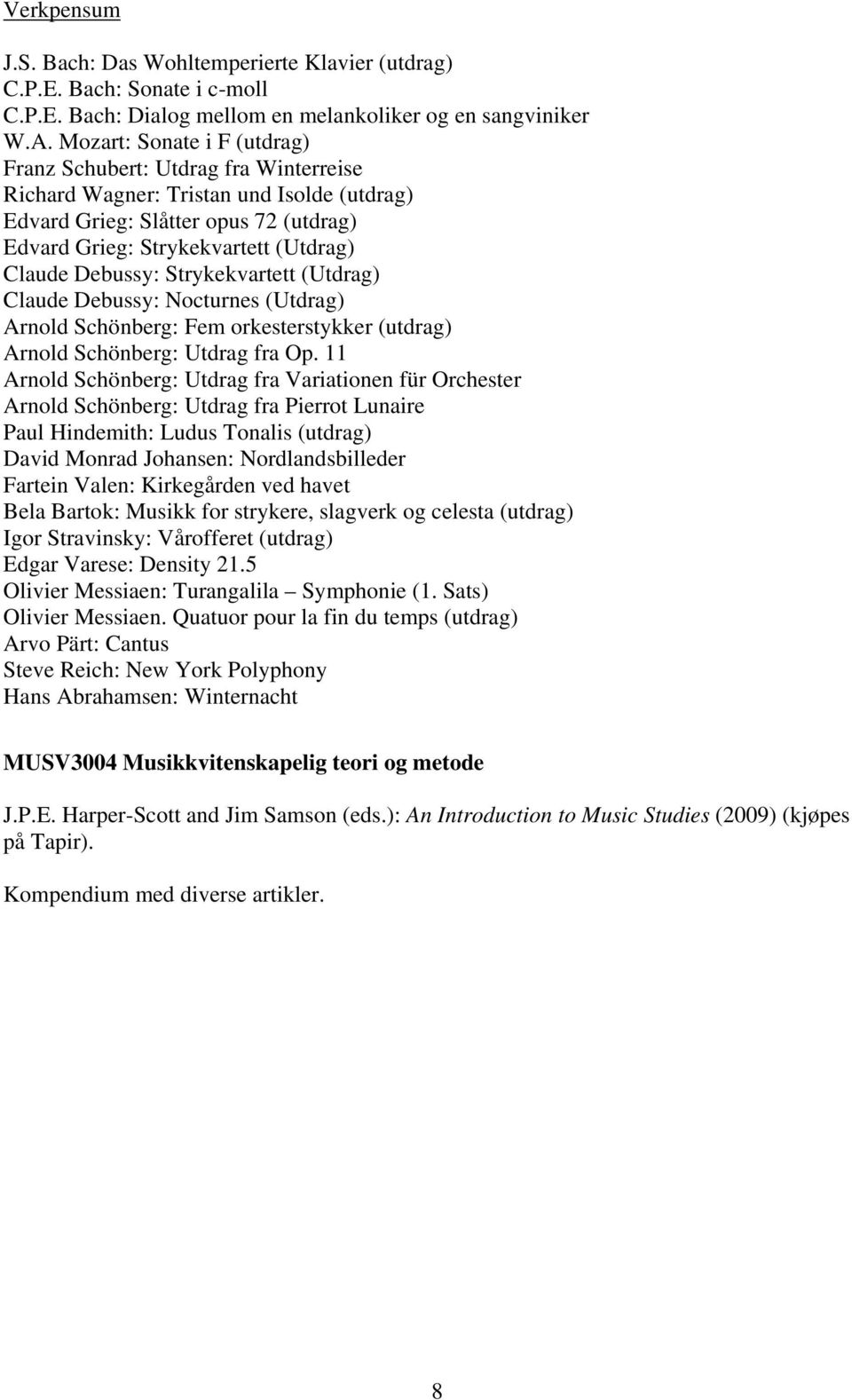 Debussy: Strykekvartett (Utdrag) Claude Debussy: Nocturnes (Utdrag) Arnold Schönberg: Fem orkesterstykker (utdrag) Arnold Schönberg: Utdrag fra Op.