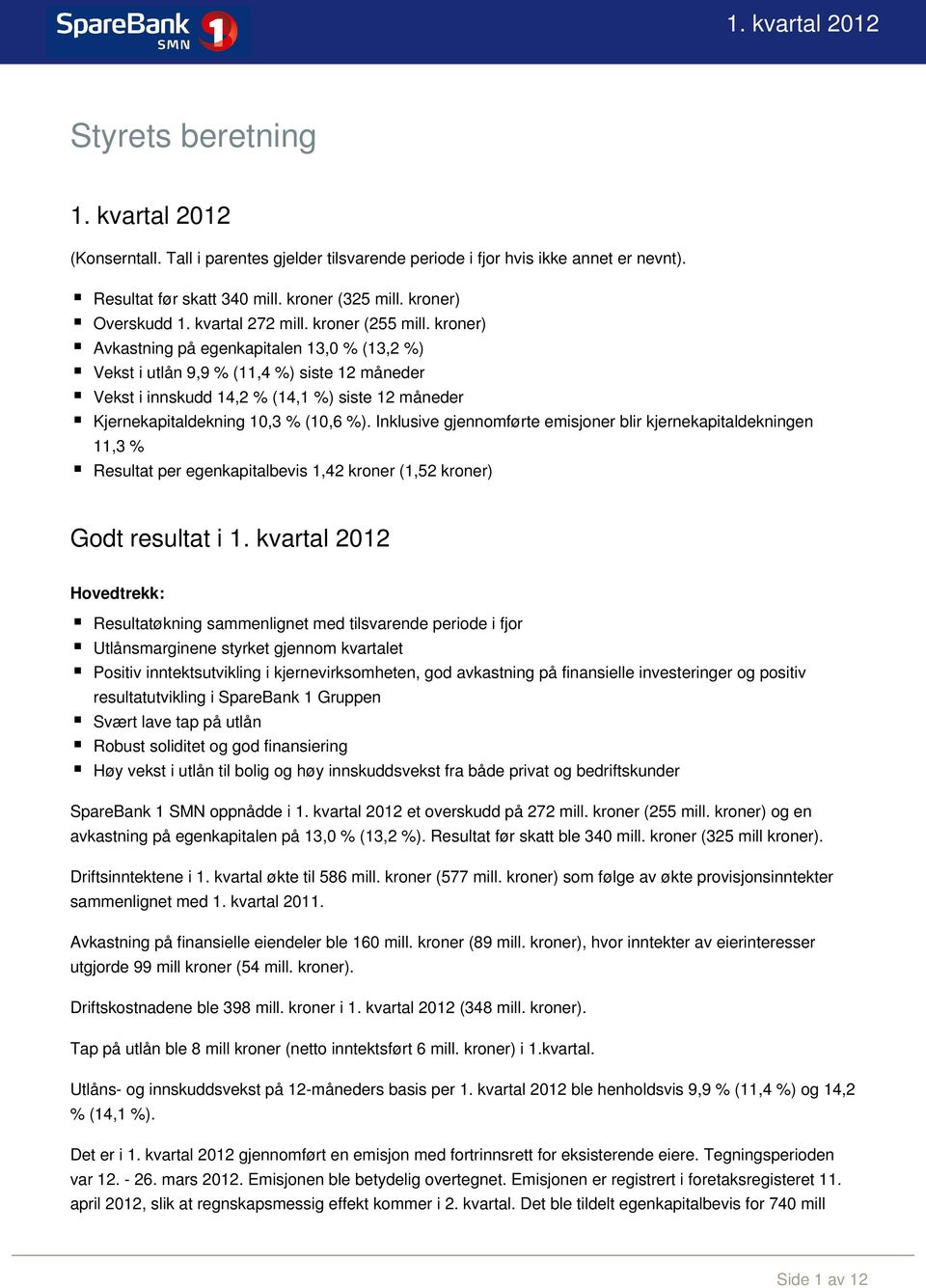 kroner) Avkastning på egenkapitalen 13,0 % (13,2 %) Vekst i utlån 9,9 % (11,4 %) siste 12 måneder Vekst i innskudd 14,2 % (14,1 %) siste 12 måneder Kjernekapitaldekning 10,3 % (10,6 %).