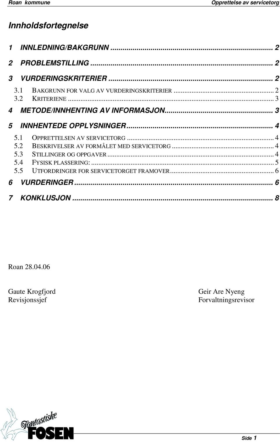 .. 4 5.3 STILLINGER OG OPPGAVER... 4 5.4 FYSISK PLASSERING:... 5 5.5 UTFORDRINGER FOR SERVICETORGET FRAMOVER... 6 6 VURDERINGER... 6 7 KONKLUSJON.