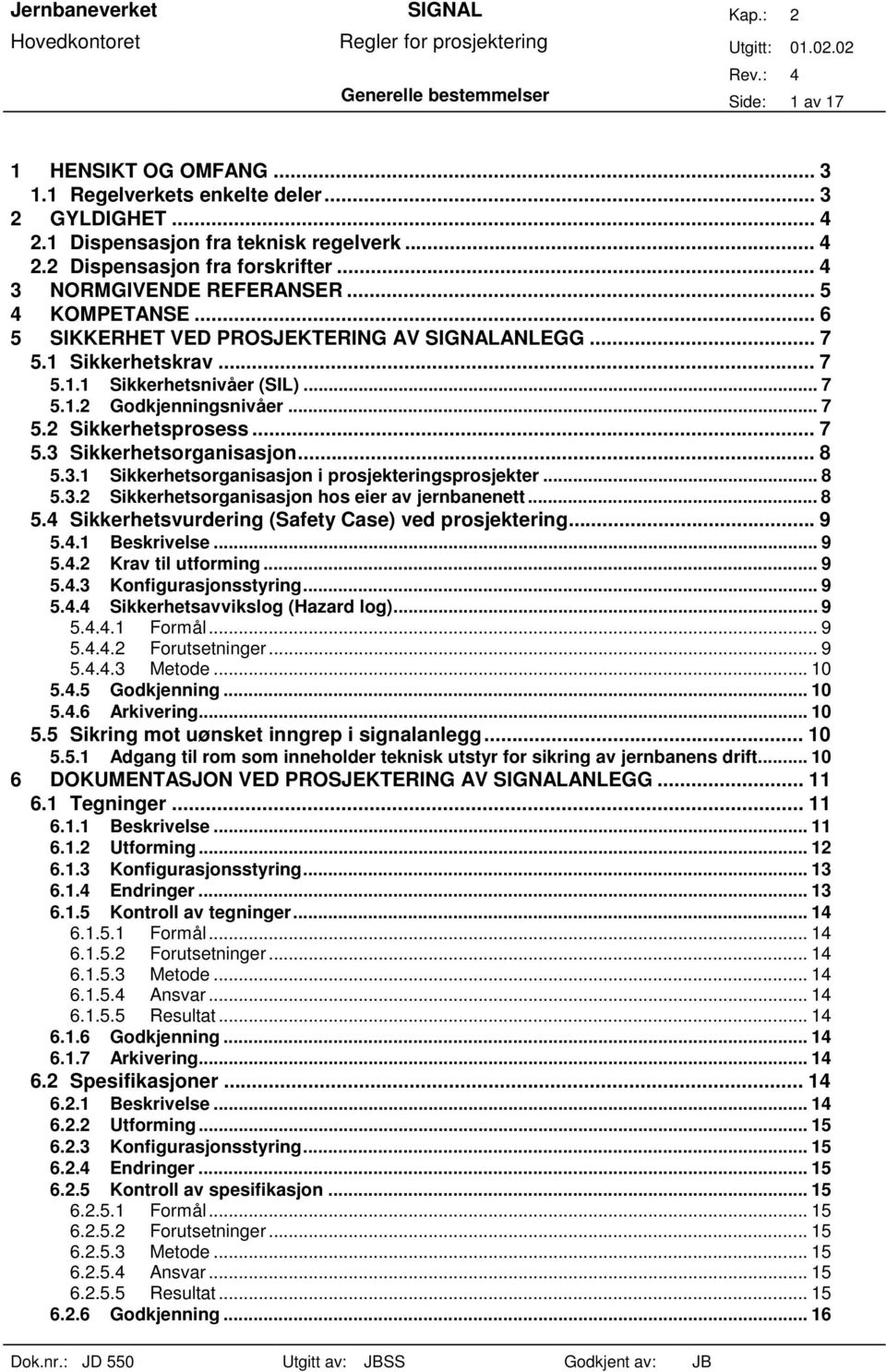 .. 7 5.3 Sikkerhetsorganisasjon... 8 5.3.1 Sikkerhetsorganisasjon i prosjekteringsprosjekter... 8 5.3.2 Sikkerhetsorganisasjon hos eier av jernbanenett... 8 5.4 Sikkerhetsvurdering (Safety Case) ved prosjektering.