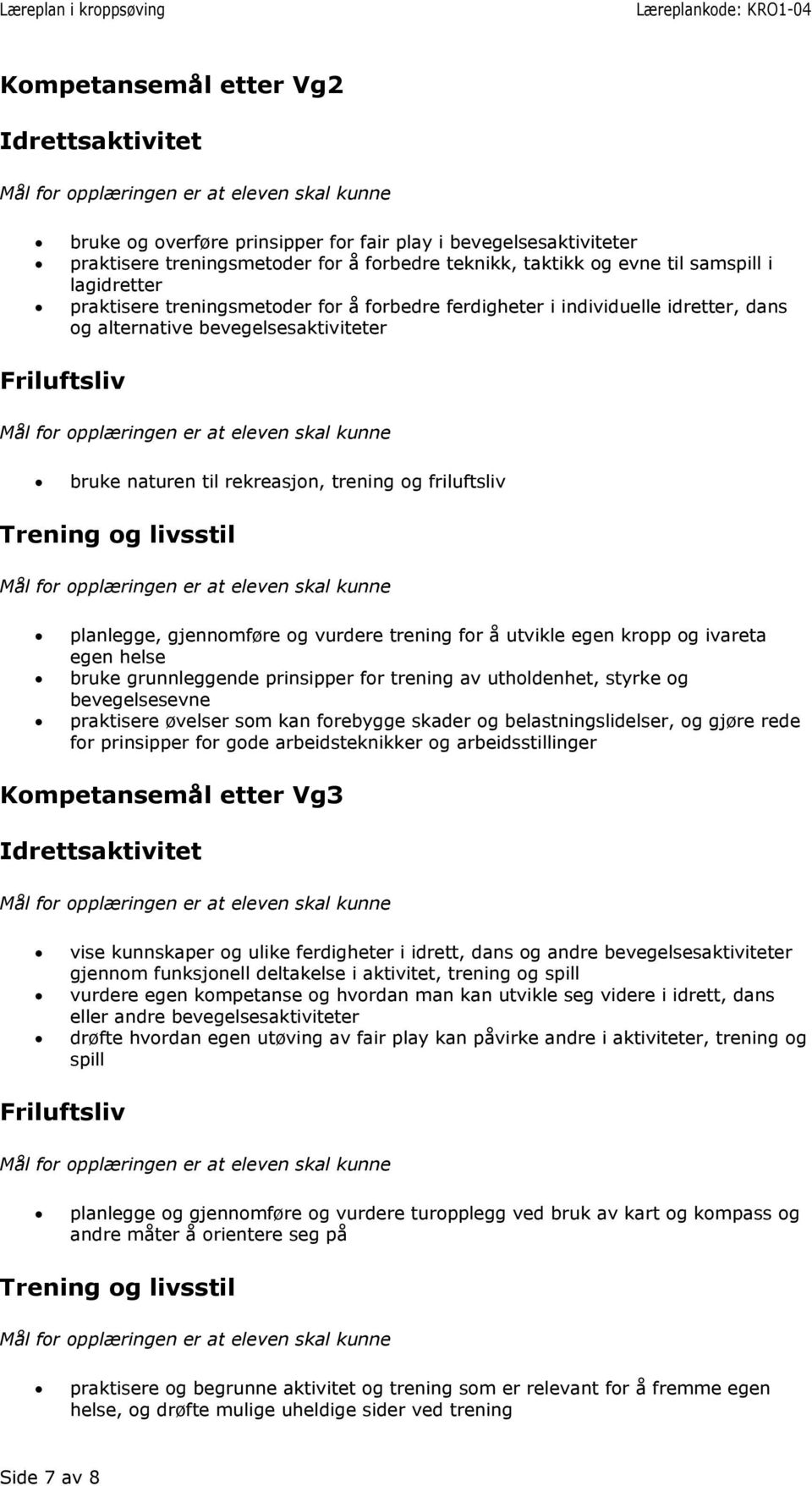 trening for å utvikle egen kropp og ivareta egen helse bruke grunnleggende prinsipper for trening av utholdenhet, styrke og bevegelsesevne praktisere øvelser som kan forebygge skader og