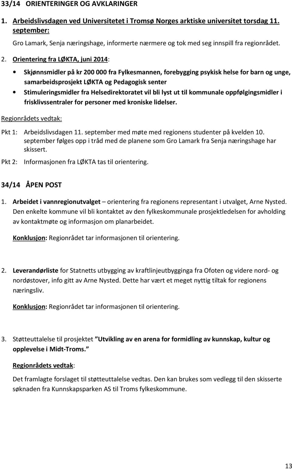 Orientering fra LØKTA, juni 2014: Skjønnsmidler på kr 200 000 fra Fylkesmannen, forebygging psykisk helse for barn og unge, samarbeidsprosjekt LØKTA og Pedagogisk senter Stimuleringsmidler fra