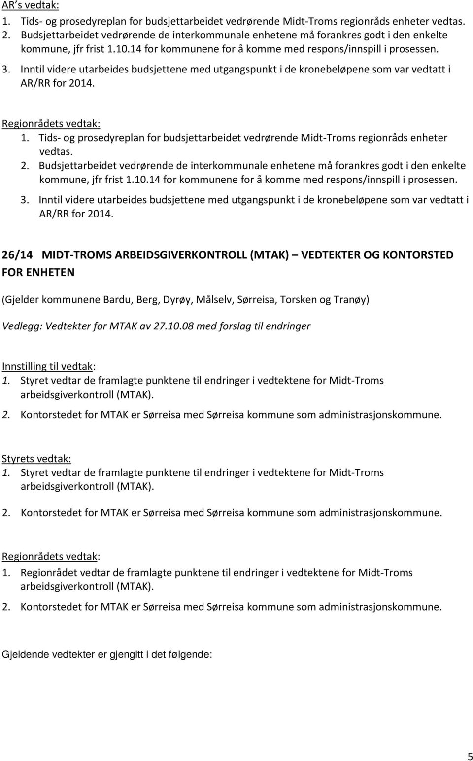 Inntil videre utarbeides budsjettene med utgangspunkt i de kronebeløpene som var vedtatt i AR/RR for 2014. 1.