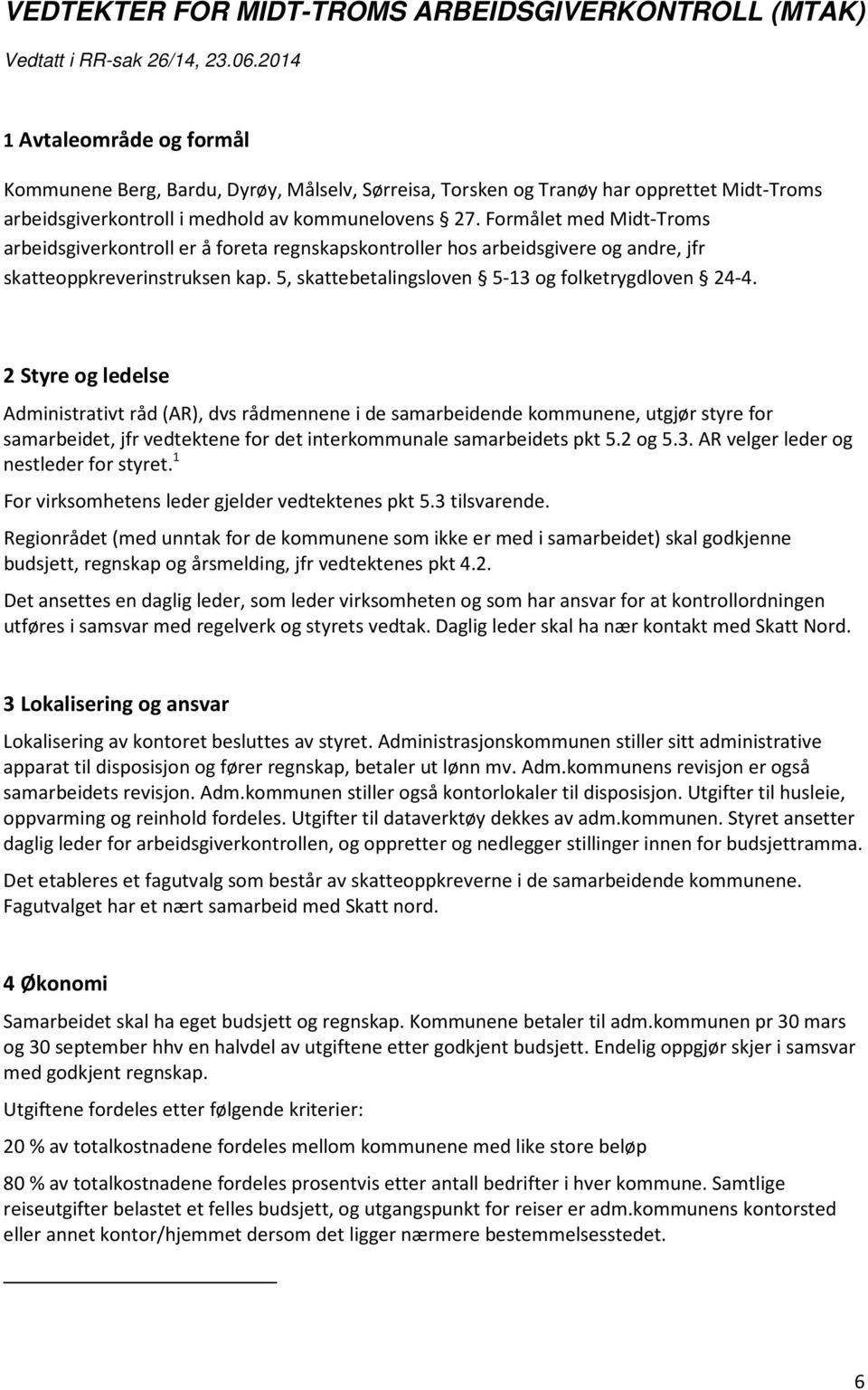 Formålet med Midt-Troms arbeidsgiverkontroll er å foreta regnskapskontroller hos arbeidsgivere og andre, jfr skatteoppkreverinstruksen kap. 5, skattebetalingsloven 5-13 og folketrygdloven 24-4.