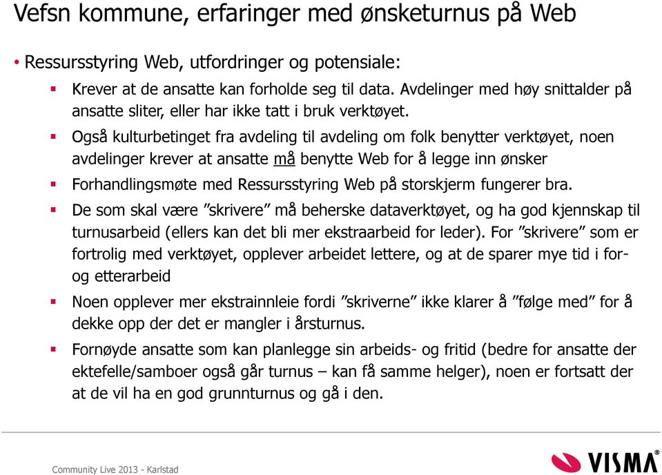 Også kulturbetinget fra avdeling til avdeling om folk benytter verktøyet, noen avdelinger krever at ansatte må benytte Web for å legge inn ønsker Forhandlingsmøte med Ressursstyring Web på storskjerm