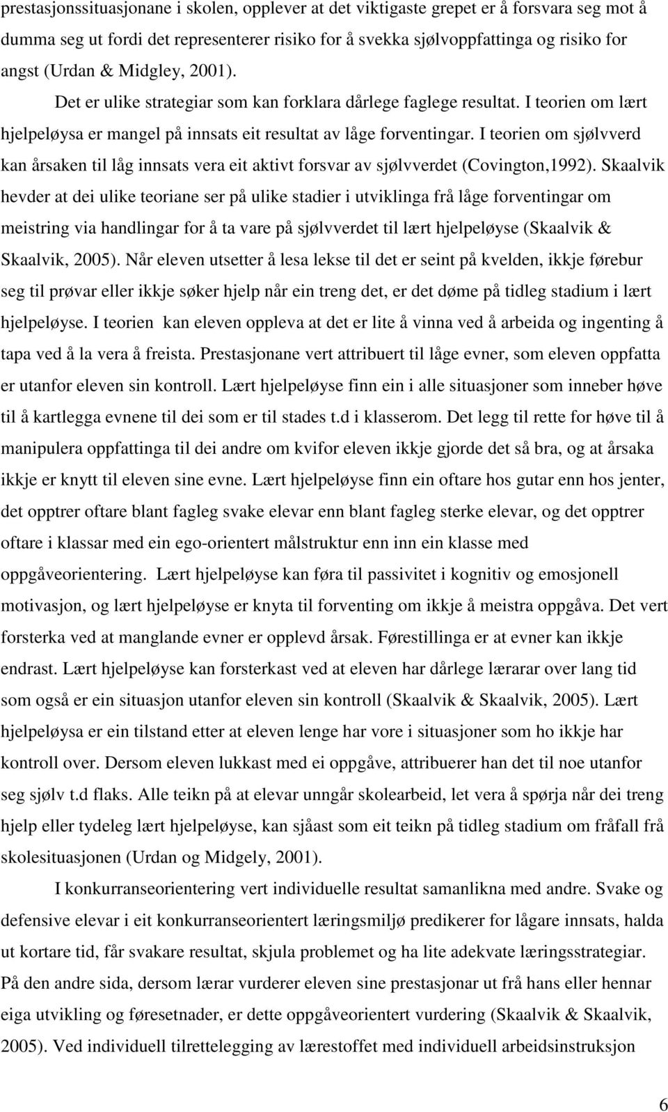 I teorien om sjølvverd kan årsaken til låg innsats vera eit aktivt forsvar av sjølvverdet (Covington,1992).