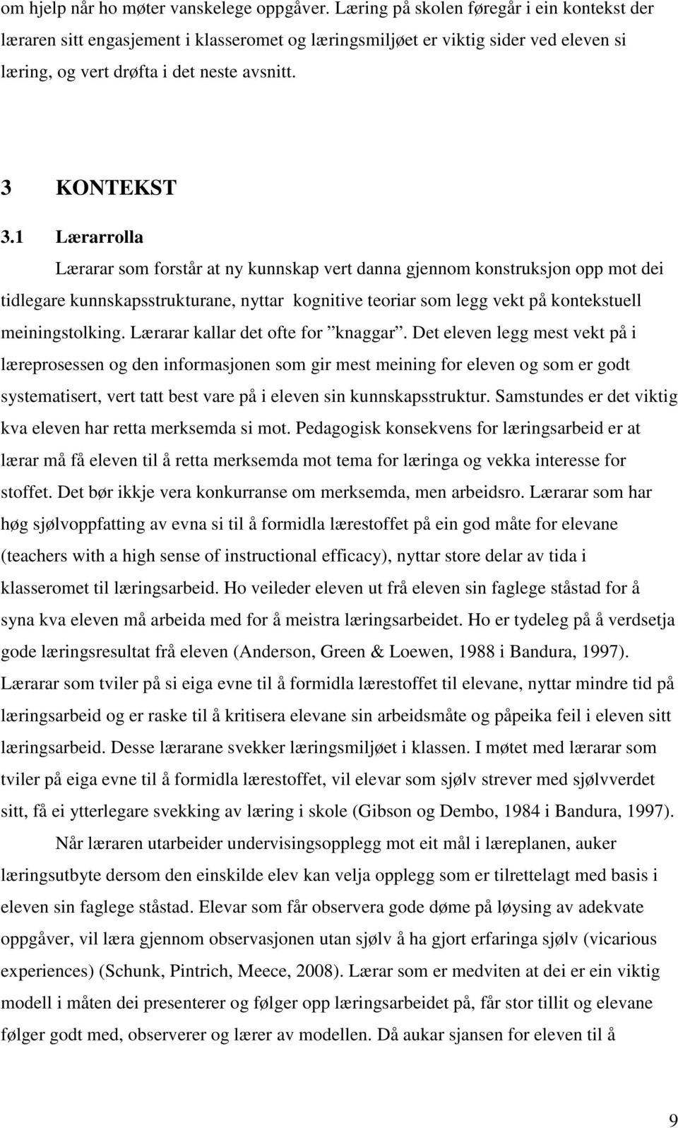 1 Lærarrolla Lærarar som forstår at ny kunnskap vert danna gjennom konstruksjon opp mot dei tidlegare kunnskapsstrukturane, nyttar kognitive teoriar som legg vekt på kontekstuell meiningstolking.