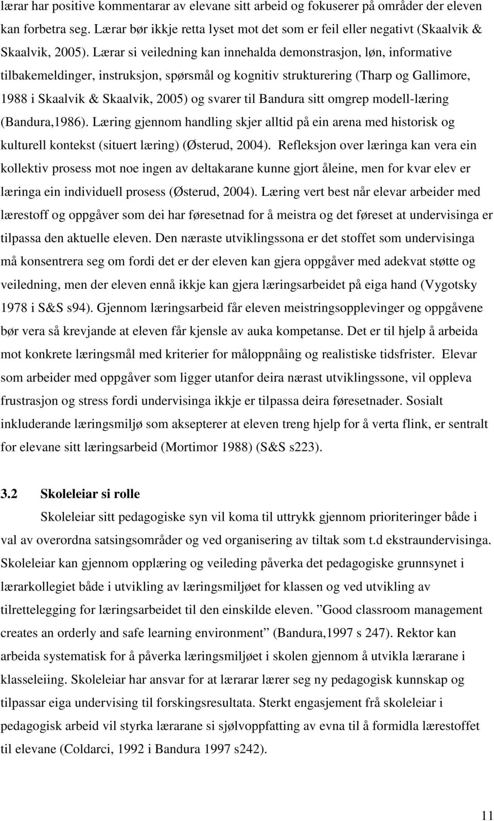 til Bandura sitt omgrep modell-læring (Bandura,1986). Læring gjennom handling skjer alltid på ein arena med historisk og kulturell kontekst (situert læring) (Østerud, 2004).