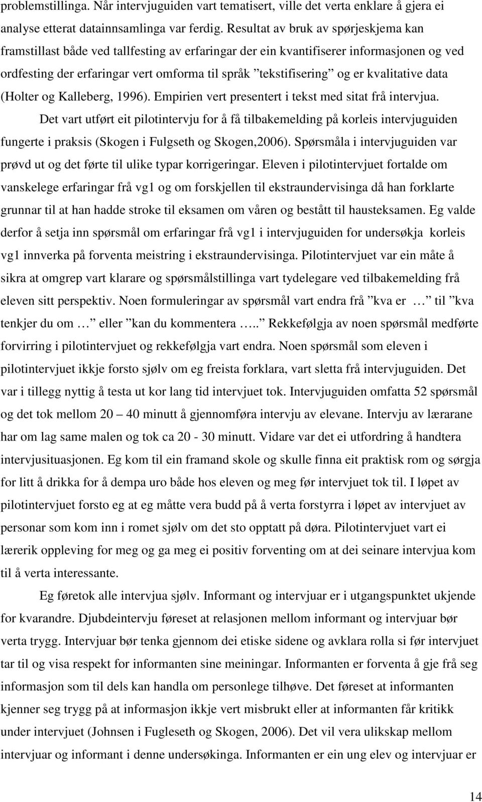 kvalitative data (Holter og Kalleberg, 1996). Empirien vert presentert i tekst med sitat frå intervjua.