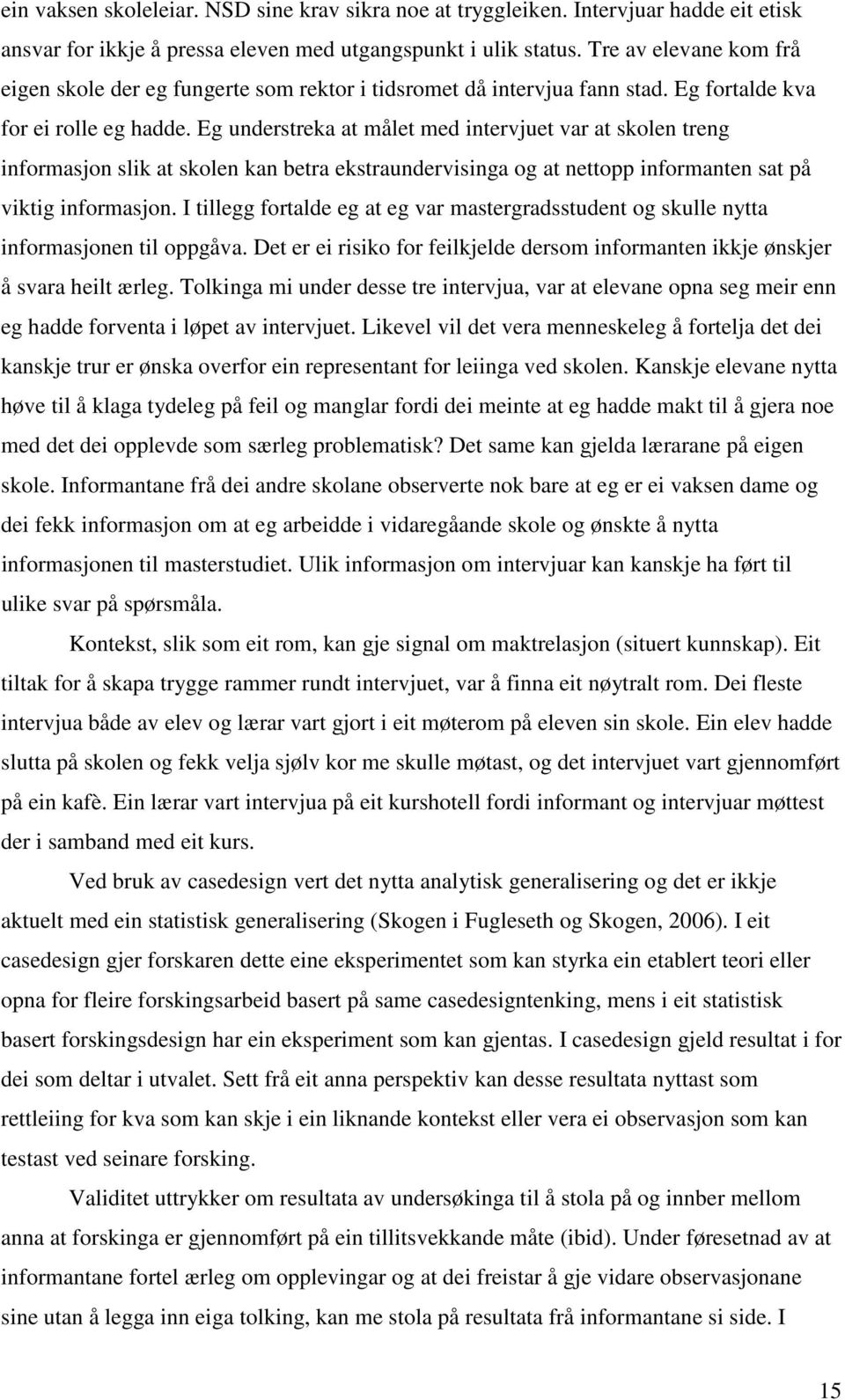 Eg understreka at målet med intervjuet var at skolen treng informasjon slik at skolen kan betra ekstraundervisinga og at nettopp informanten sat på viktig informasjon.