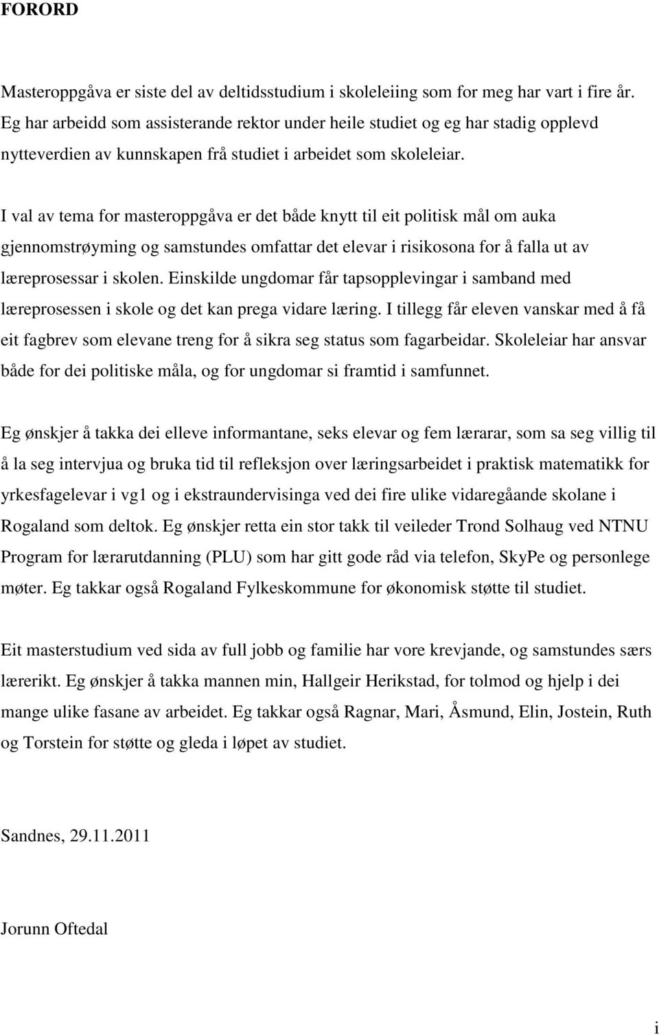 I val av tema for masteroppgåva er det både knytt til eit politisk mål om auka gjennomstrøyming og samstundes omfattar det elevar i risikosona for å falla ut av læreprosessar i skolen.