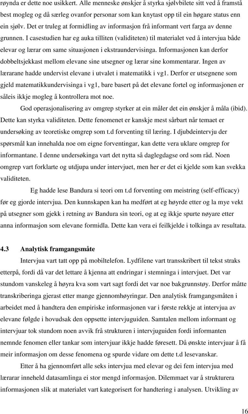 I casestudien har eg auka tilliten (validiteten) til materialet ved å intervjua både elevar og lærar om same situasjonen i ekstraundervisinga.