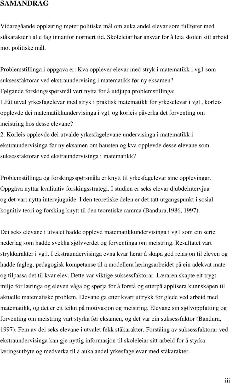 Problemstillinga i oppgåva er: Kva opplever elevar med stryk i matematikk i vg1 som suksessfaktorar ved ekstraundervising i matematikk før ny eksamen?