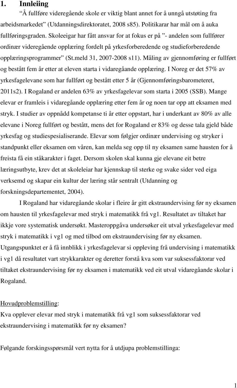 meld 31, 2007-2008 s11). Måling av gjennomføring er fullført og bestått fem år etter at eleven starta i vidaregåande opplæring.