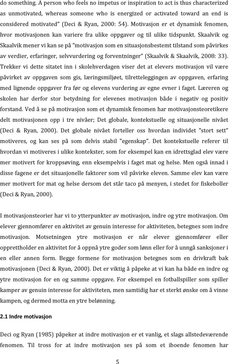 Skaalvik og Skaalvikmenervikansepå motivasjonsomensituasjonsbestemttilstandsompåvirkes avverdier,erfaringer,selvvurderingogforventninger (Skaalvik&Skaalvik,2008:33).