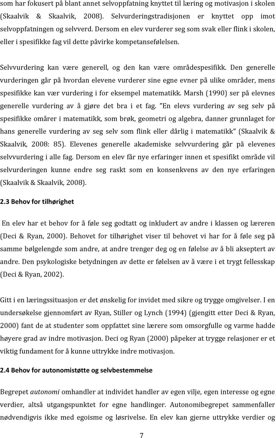 Den generelle vurderingengårpåhvordanelevenevurderersineegneevnerpåulikeområder,mens spesifikkekanværvurderingiforeksempelmatematikk.