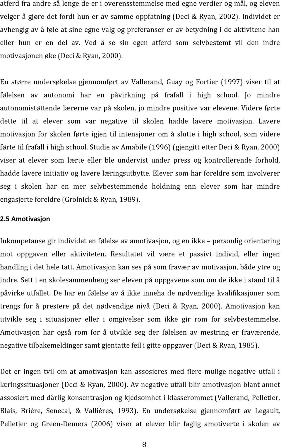 En større undersøkelse gjennomført av Vallerand, Guay og Fortier (1997) viser til at følelsen av autonomi har en påvirkning på frafall i high school.