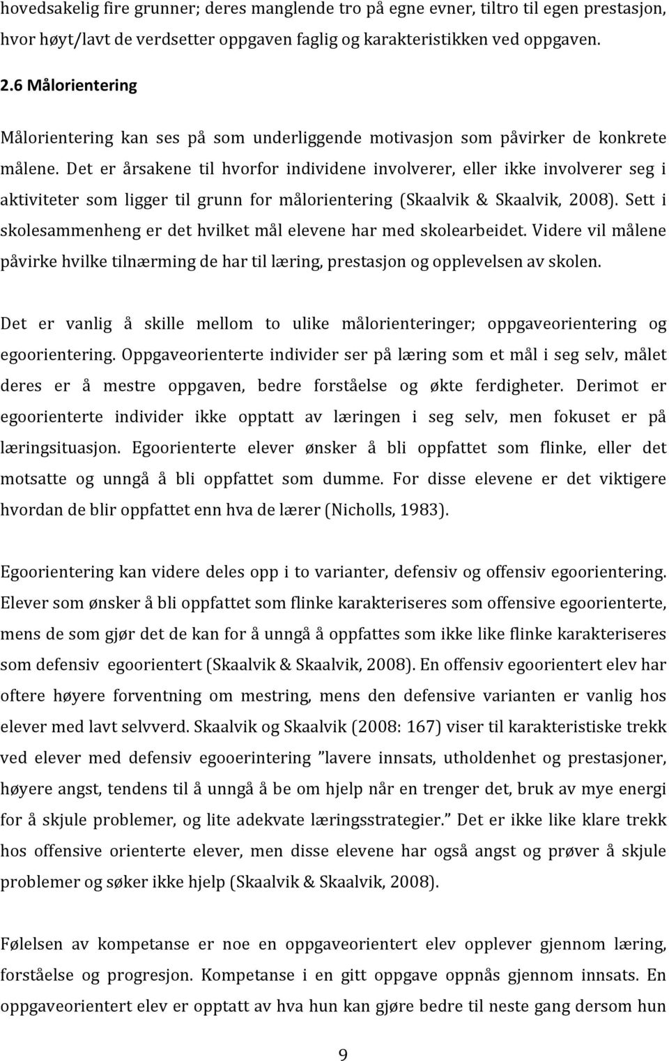 Det er årsakene til hvorfor individene involverer, eller ikke involverer seg i aktiviteter som ligger til grunn for målorientering (Skaalvik & Skaalvik, 2008).