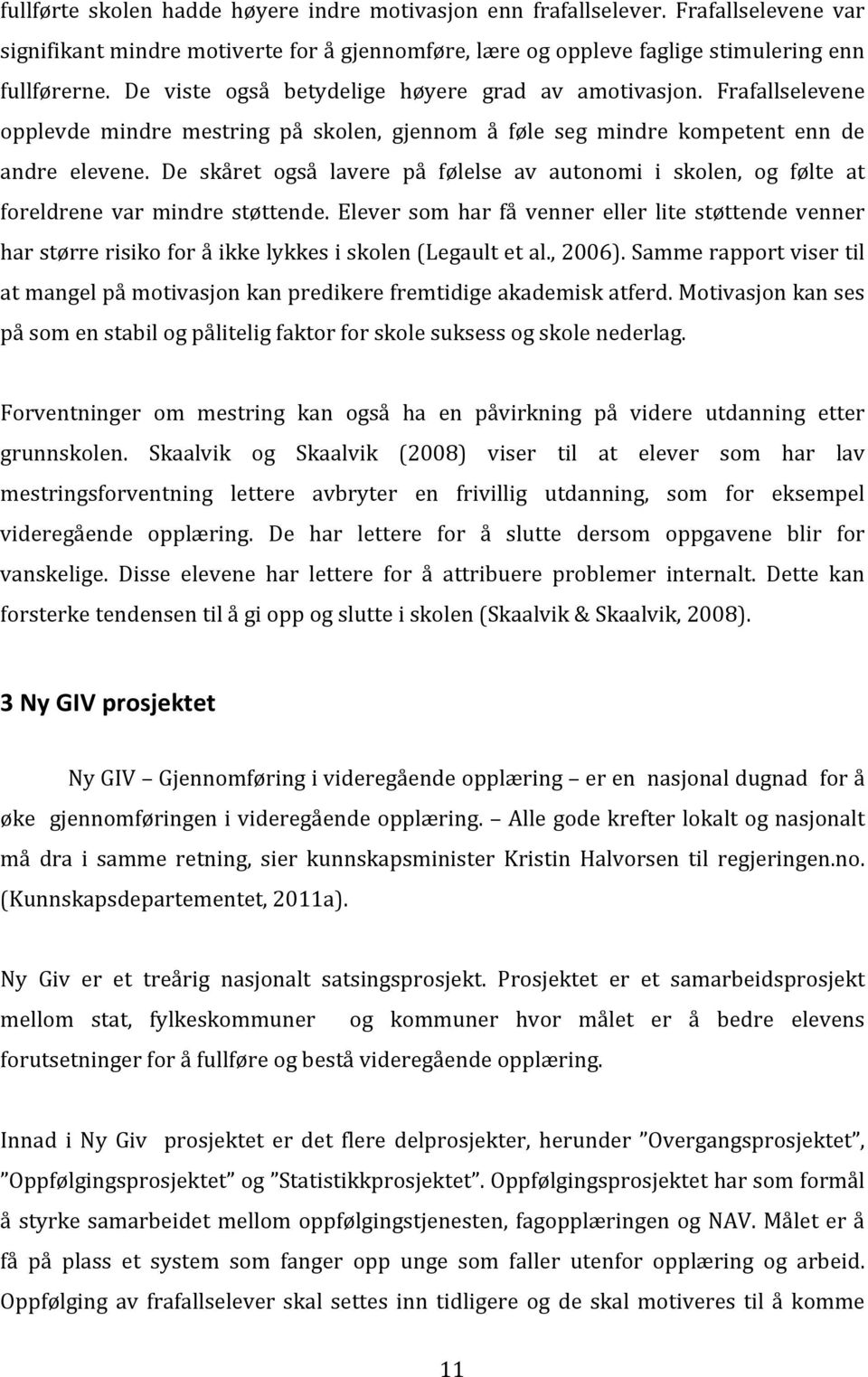 De skåret også lavere på følelse av autonomi i skolen, og følte at foreldrene var mindre støttende.