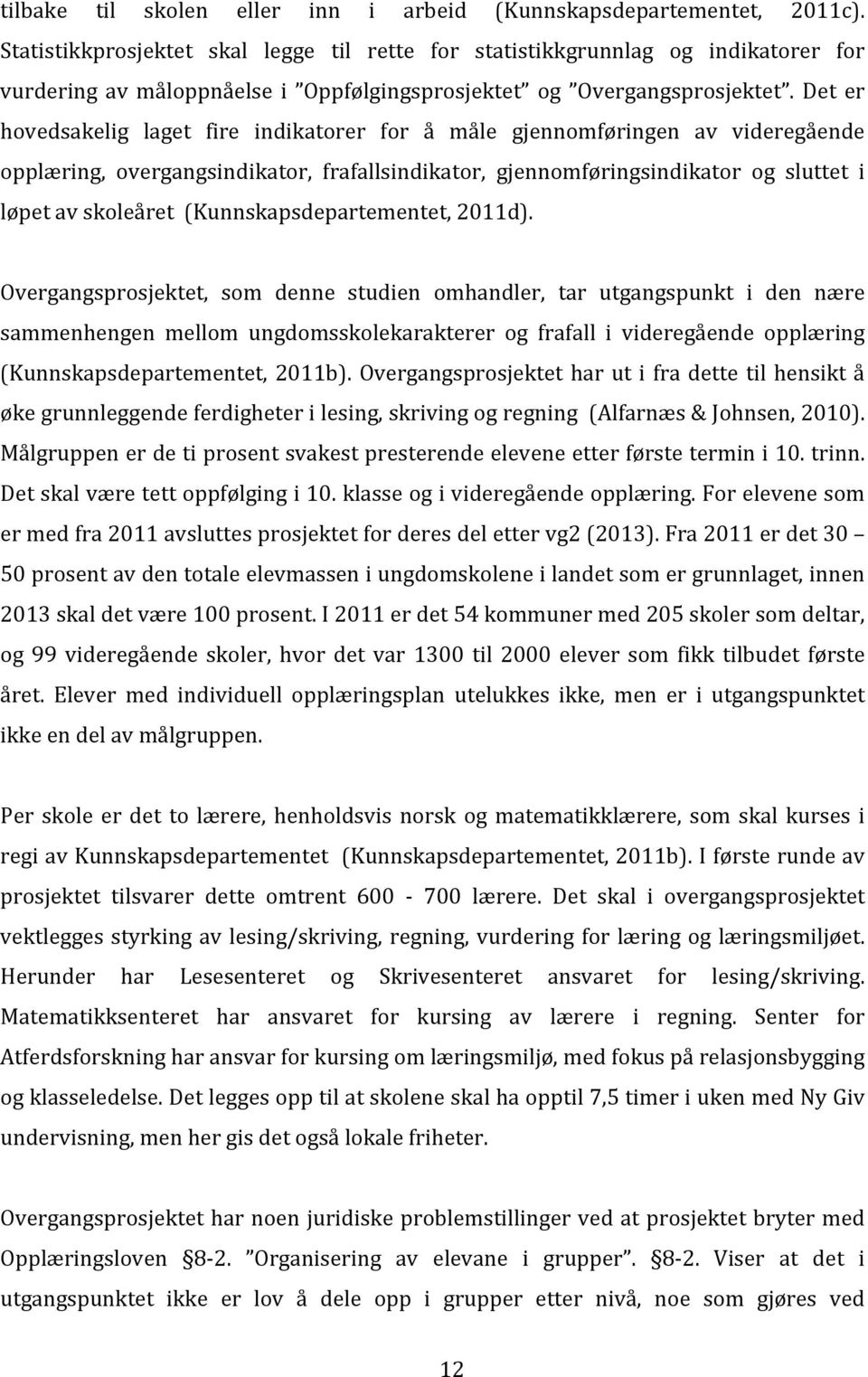 Det er hovedsakelig laget fire indikatorer for å måle gjennomføringen av videregående opplæring, overgangsindikator, frafallsindikator, gjennomføringsindikator og sluttet i