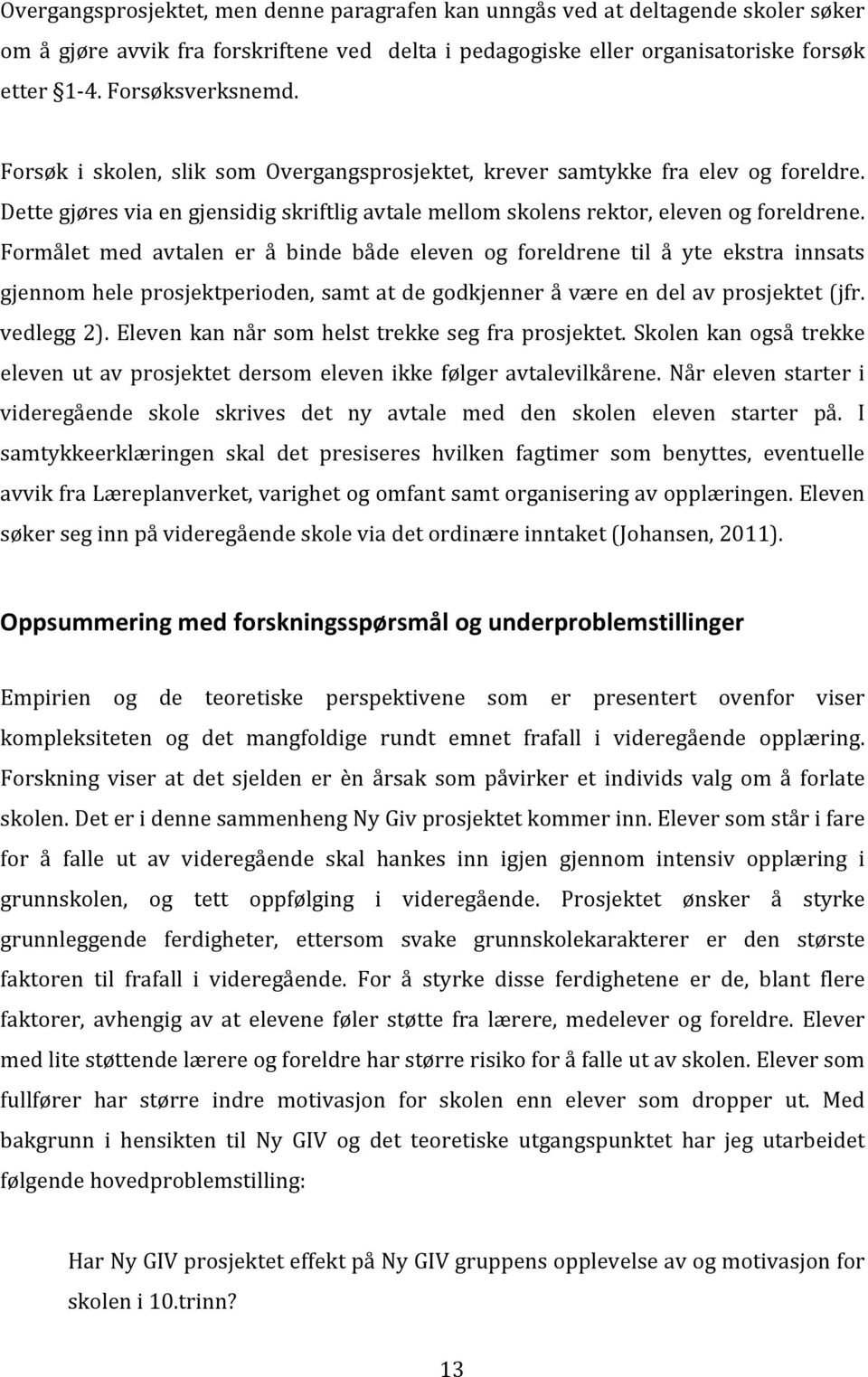 Formålet med avtalen er å binde både eleven og foreldrene til å yte ekstra innsats gjennomheleprosjektperioden,samtatdegodkjenneråværeendelavprosjektet(jfr. vedlegg2).