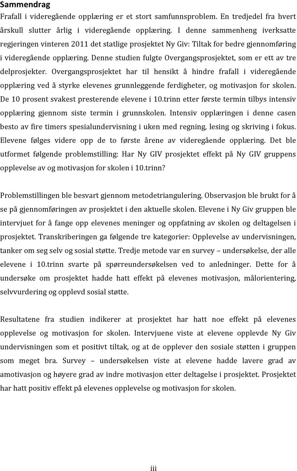 Overgangsprosjektet har til hensikt å hindre frafall i videregående opplæring ved å styrke elevenes grunnleggende ferdigheter, og motivasjon for skolen. De10prosentsvakestpresterendeelevenei10.