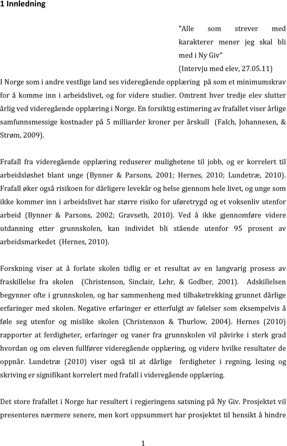 enforsiktigestimeringavfrafalletviserårlige samfunnsmessige kostnader på 5 milliarder kroner per årskull (Falch, Johannesen, & Strøm,2009).