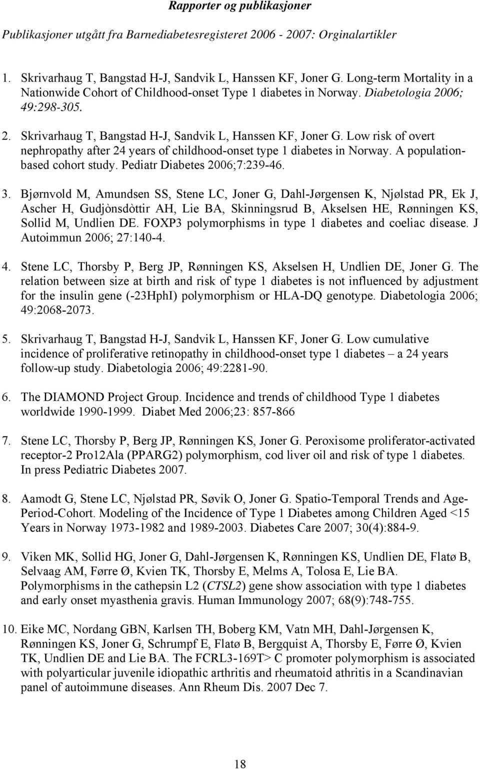 Low risk of overt nephropathy after 24 years of childhood-onset type 1 diabetes in Norway. A populationbased cohort study. Pediatr Diabetes 26;7:239-46. 3.