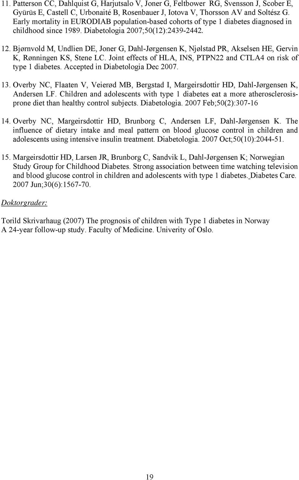 Bjørnvold M, Undlien DE, Joner G, Dahl-Jørgensen K, Njølstad PR, Akselsen HE, Gervin K, Rønningen KS, Stene LC. Joint effects of HLA, INS, PTPN22 and CTLA4 on risk of type 1 diabetes.