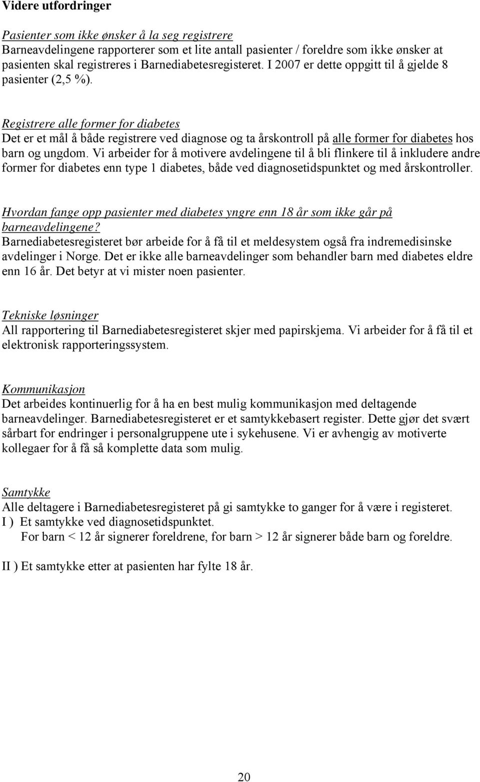 Registrere alle former for diabetes Det er et mål å både registrere ved diagnose og ta årskontroll på alle former for diabetes hos barn og ungdom.