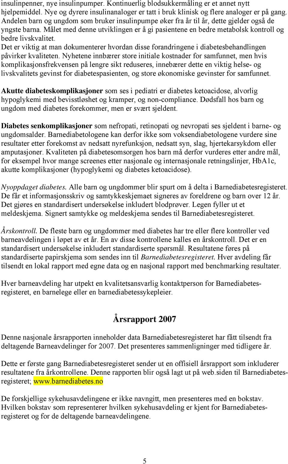 Det er viktig at man dokumenterer hvordan disse forandringene i diabetesbehandlingen påvirker kvaliteten.