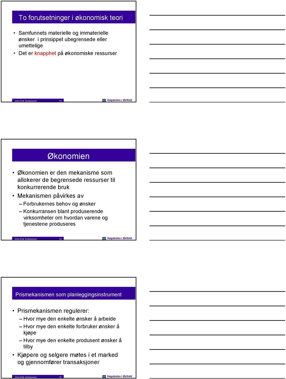 virksomheter om hvordan varene og tjenestene produseres John-Erik Andreassen 14 Høgskolen i Østfold Prismekanismen som planleggingsinstrument Prismekanismen regulerer: Hvor mye den enkelte ønsker å