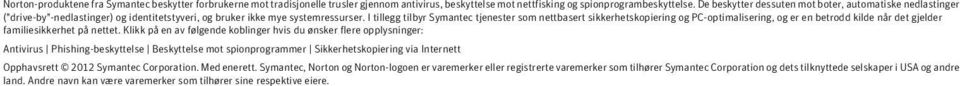 I tillegg tilbyr Symantec tjenester som nettbasert sikkerhetskopiering og PC-optimalisering, og er en betrodd kilde når det gjelder familiesikkerhet på nettet.