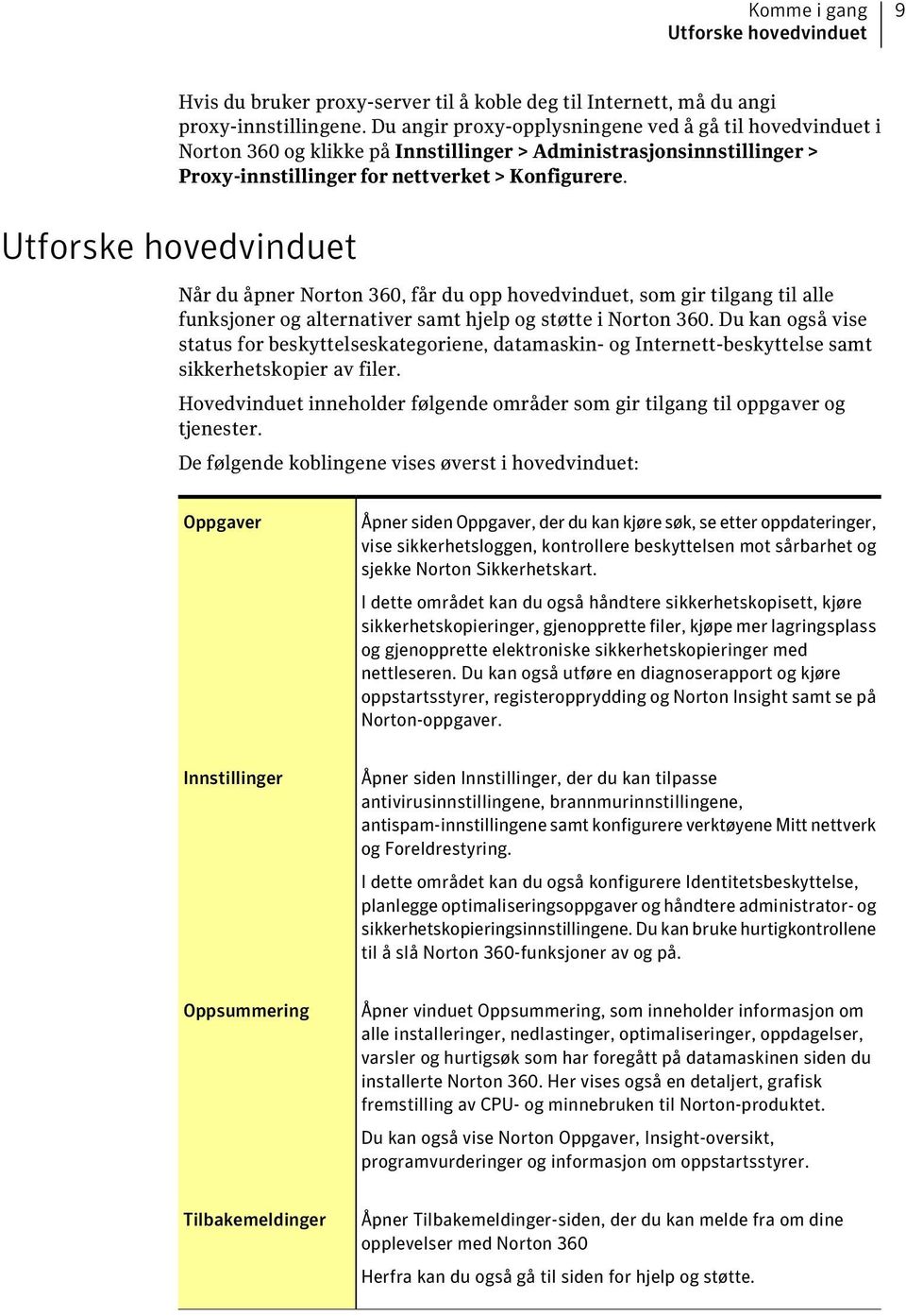 Utforske hovedvinduet Når du åpner Norton 360, får du opp hovedvinduet, som gir tilgang til alle funksjoner og alternativer samt hjelp og støtte i Norton 360.