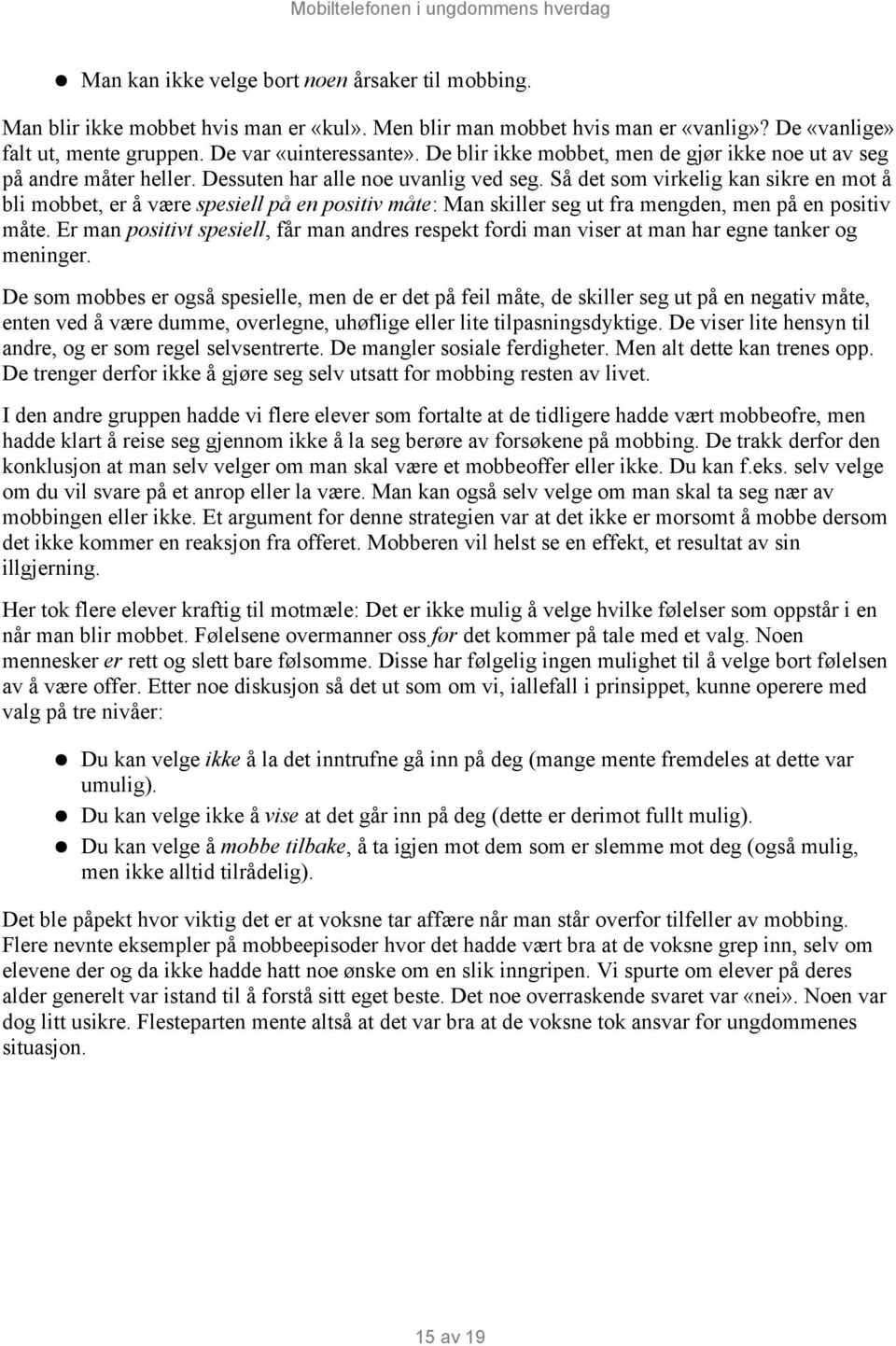 Så det som virkelig kan sikre en mot å bli mobbet, er å være spesiell på en positiv måte: Man skiller seg ut fra mengden, men på en positiv måte.