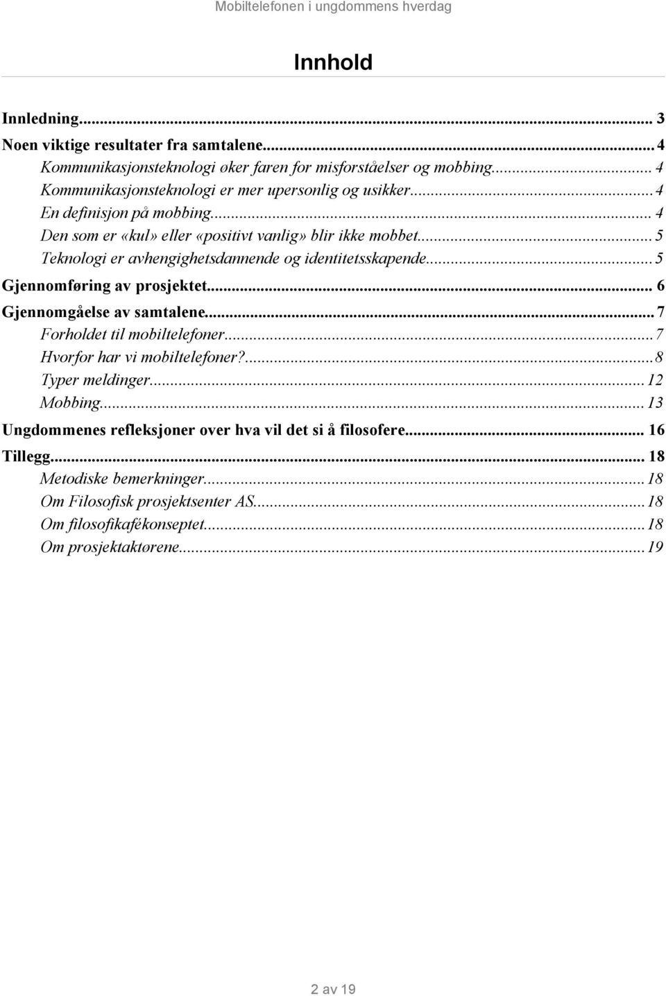 ..5 Teknologi er avhengighetsdannende og identitetsskapende...5 Gjennomføring av prosjektet... 6 Gjennomgåelse av samtalene...7 Forholdet til mobiltelefoner.