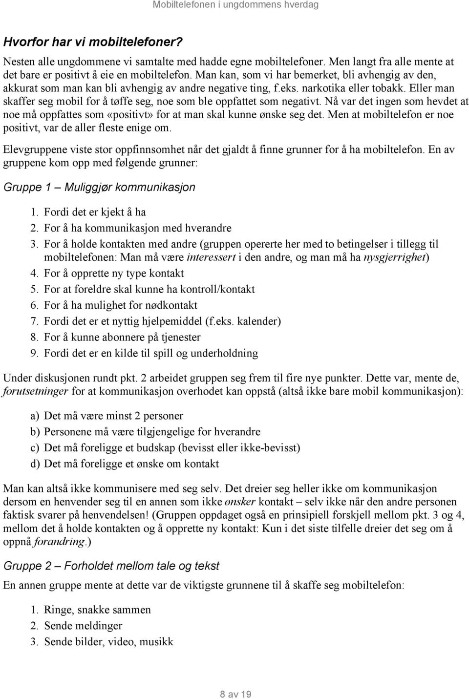 Eller man skaffer seg mobil for å tøffe seg, noe som ble oppfattet som negativt. Nå var det ingen som hevdet at noe må oppfattes som «positivt» for at man skal kunne ønske seg det.